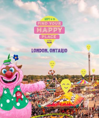 Western Fair, Sept 6-15. Find Your Happy Place, London.